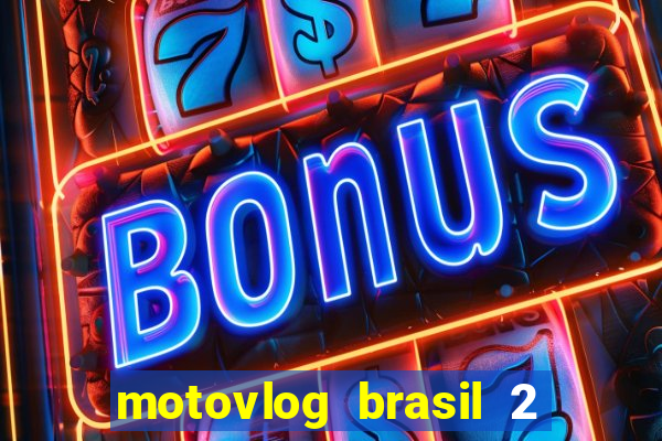 motovlog brasil 2 dinheiro infinito